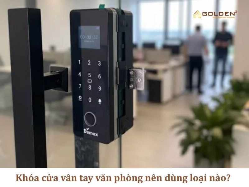 Khóa cửa vân tay văn phòng nên dùng loại nào?